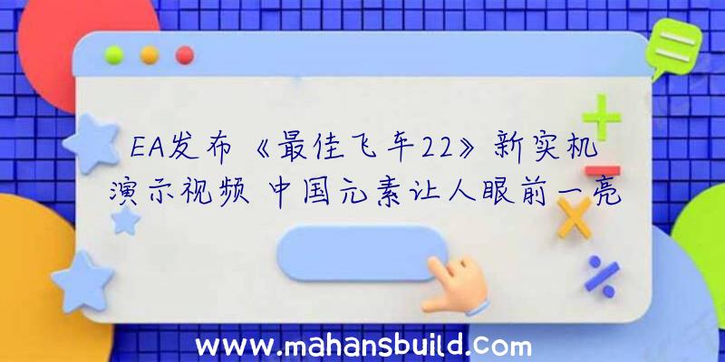 EA发布《最佳飞车22》新实机演示视频